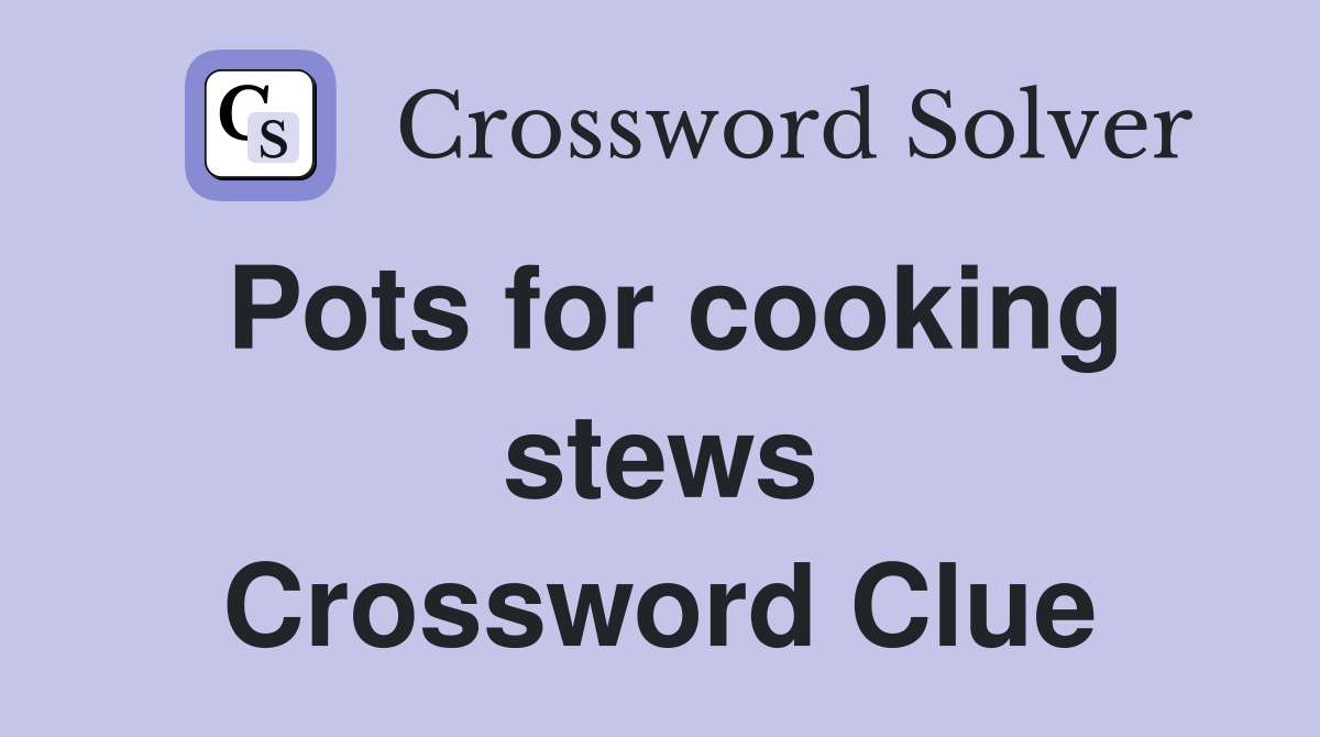 Pots for cooking stews Crossword Clue