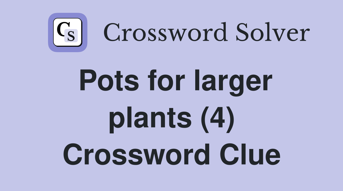 Pots for larger plants (4) Crossword Clue