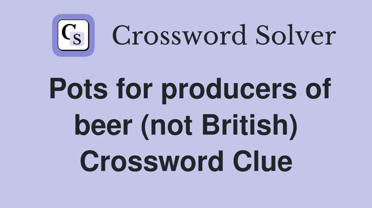 Pots for producers of beer (not British) Crossword Clue