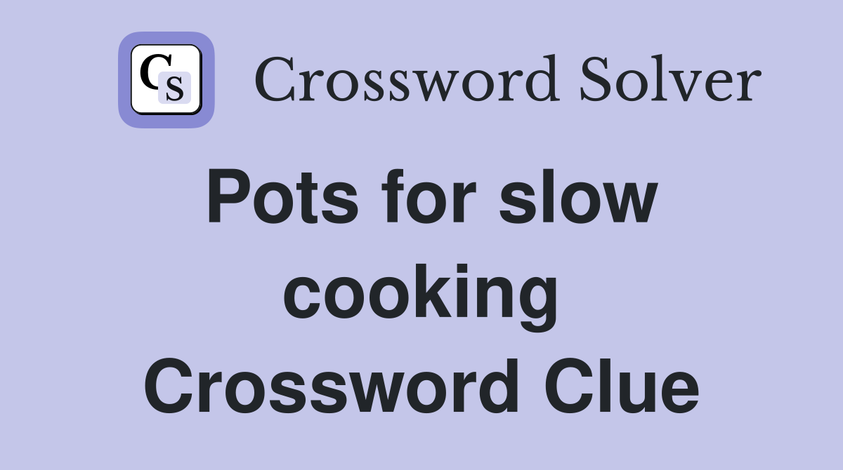 Pots for slow cooking Crossword Clue