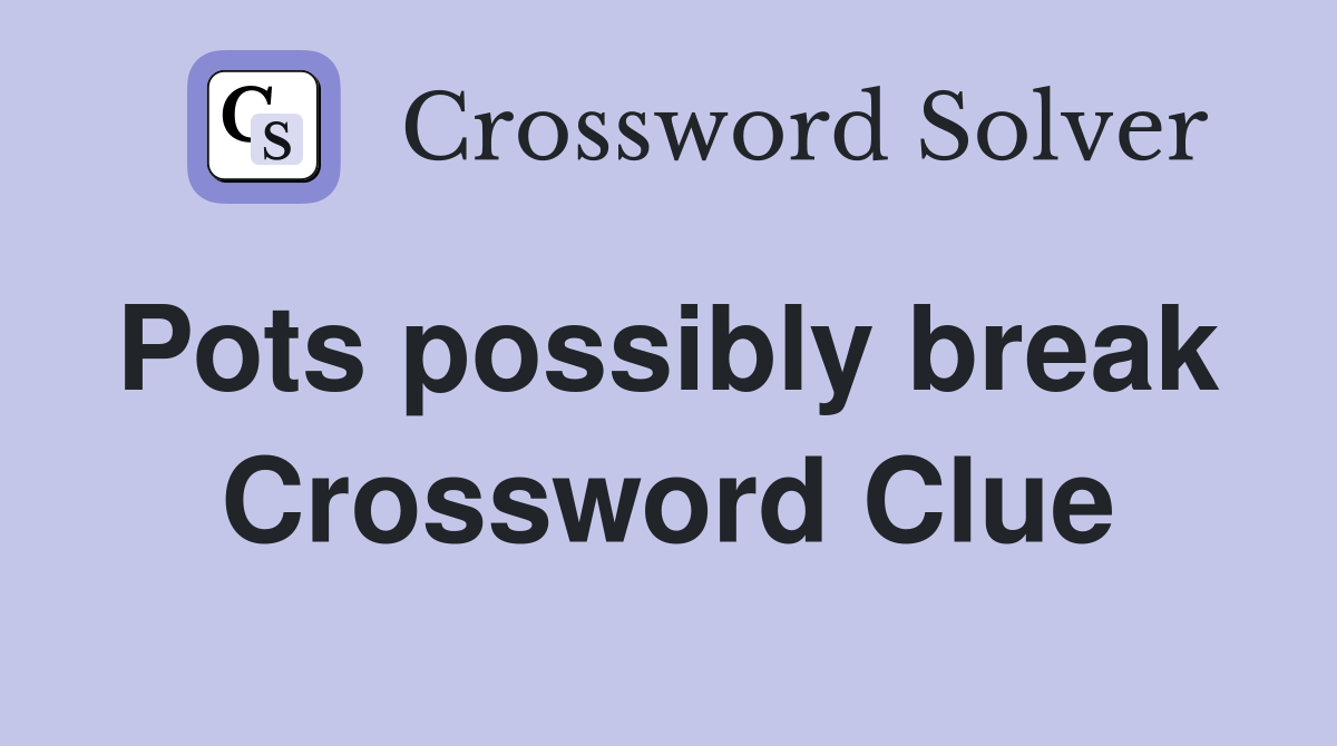 Pots possibly break  Crossword Clue