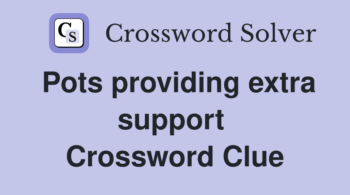Pots providing extra support  Crossword Clue