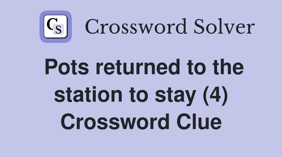 Pots returned to the station to stay (4) Crossword Clue