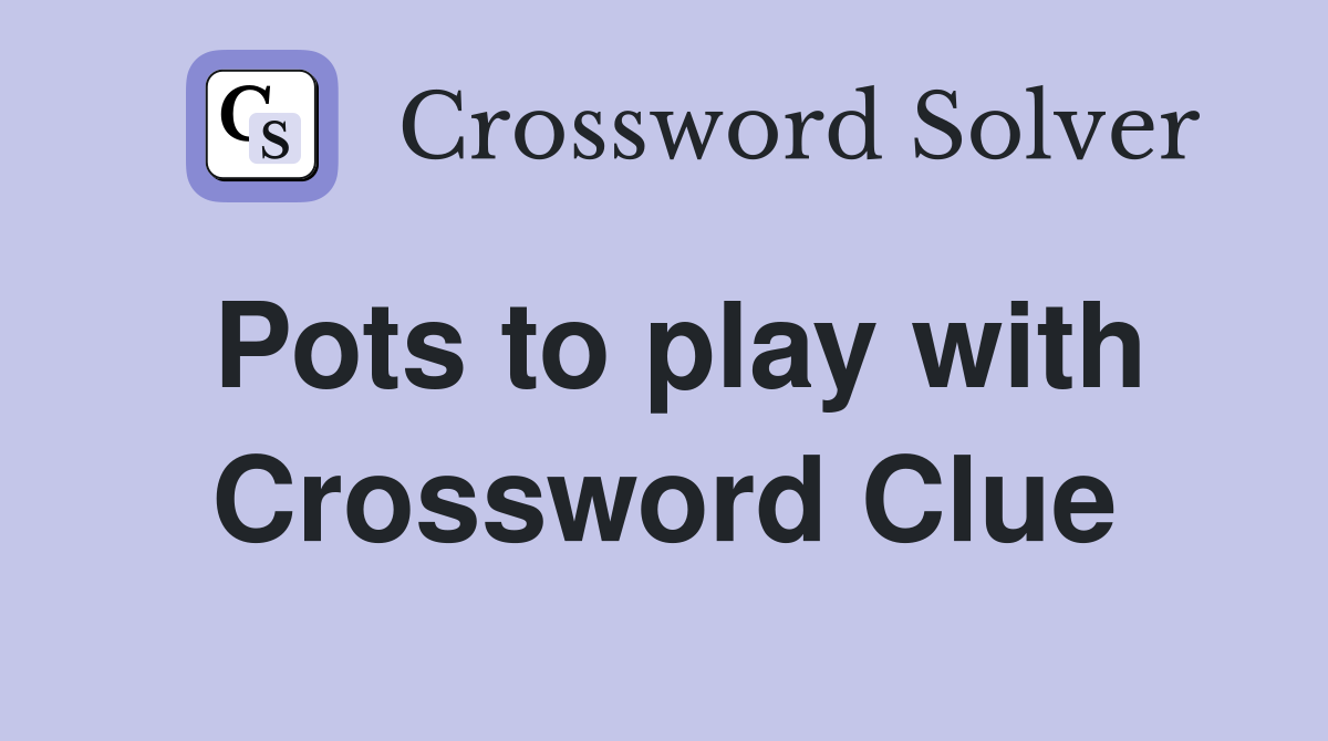 Pots to play with Crossword Clue