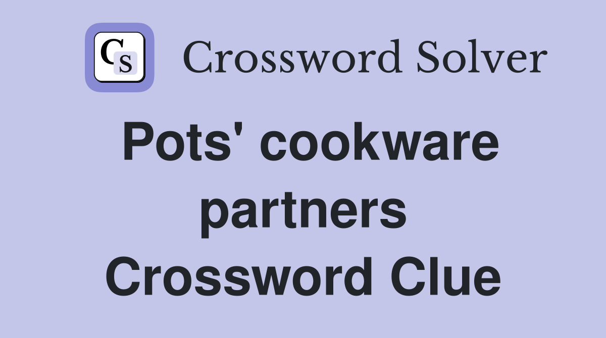 Pots' cookware partners Crossword Clue