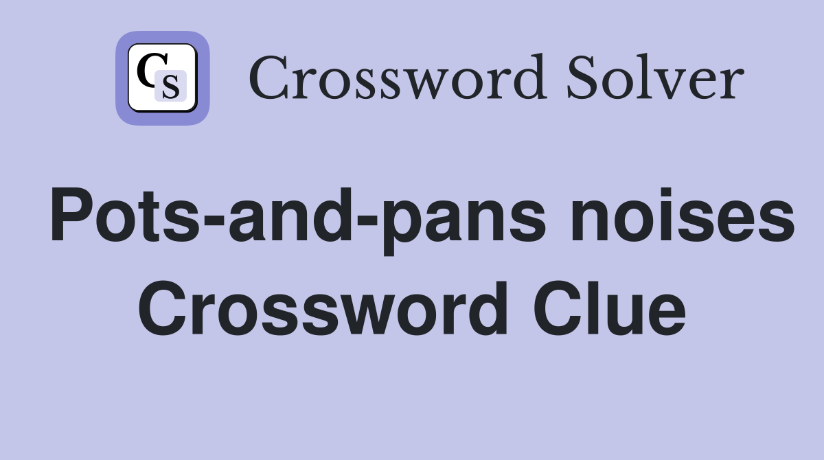 Pots-and-pans noises Crossword Clue