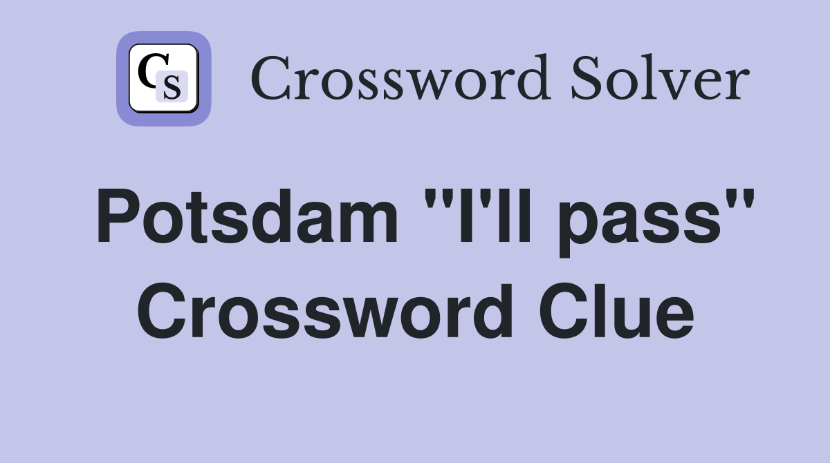 Potsdam "I'll pass" Crossword Clue