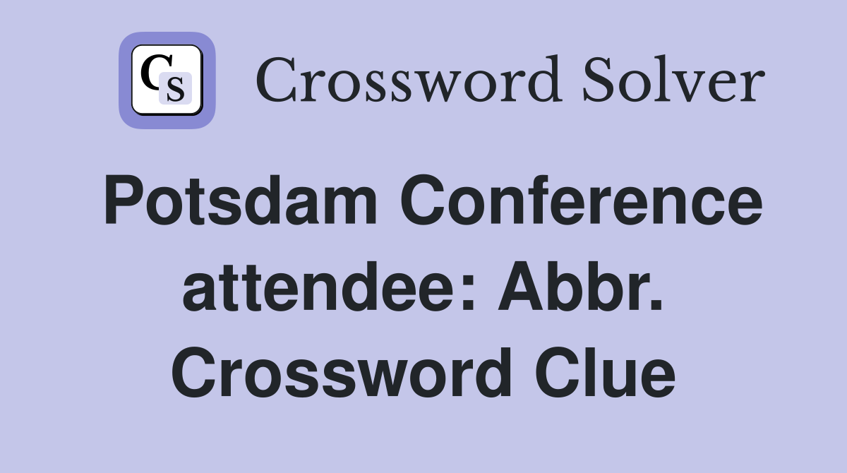 Potsdam Conference attendee: Abbr. Crossword Clue