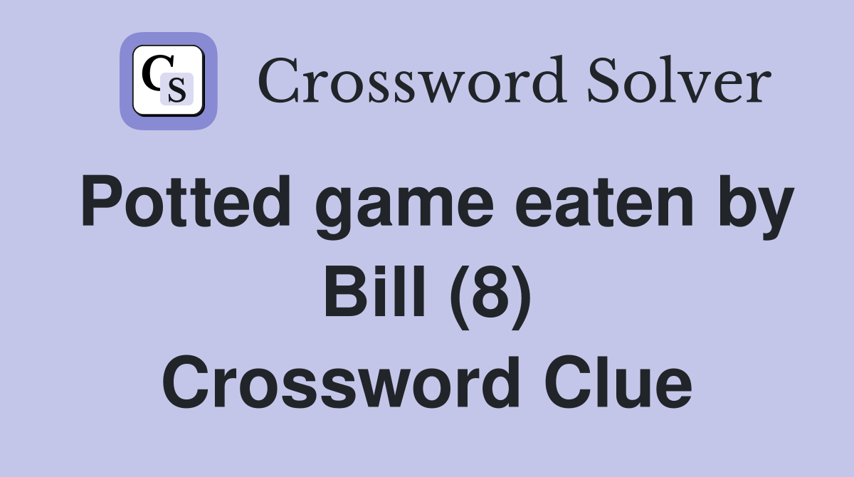 Potted game eaten by Bill (8) Crossword Clue