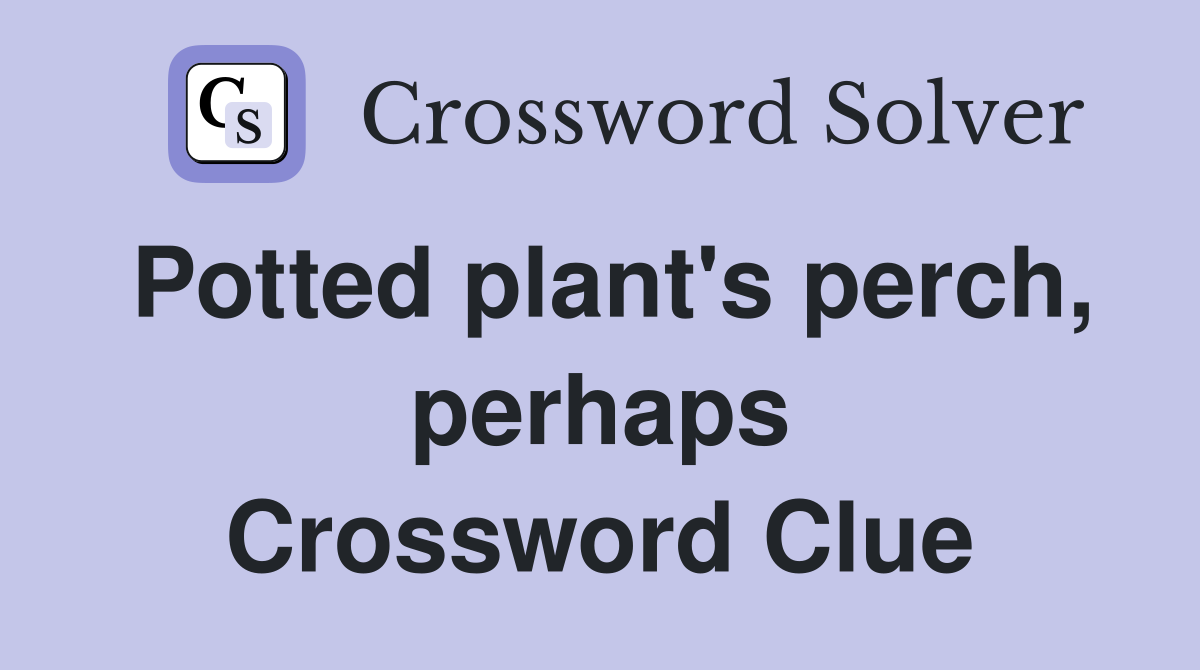Potted plant's perch, perhaps Crossword Clue