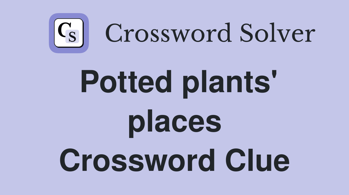 Potted plants' places Crossword Clue