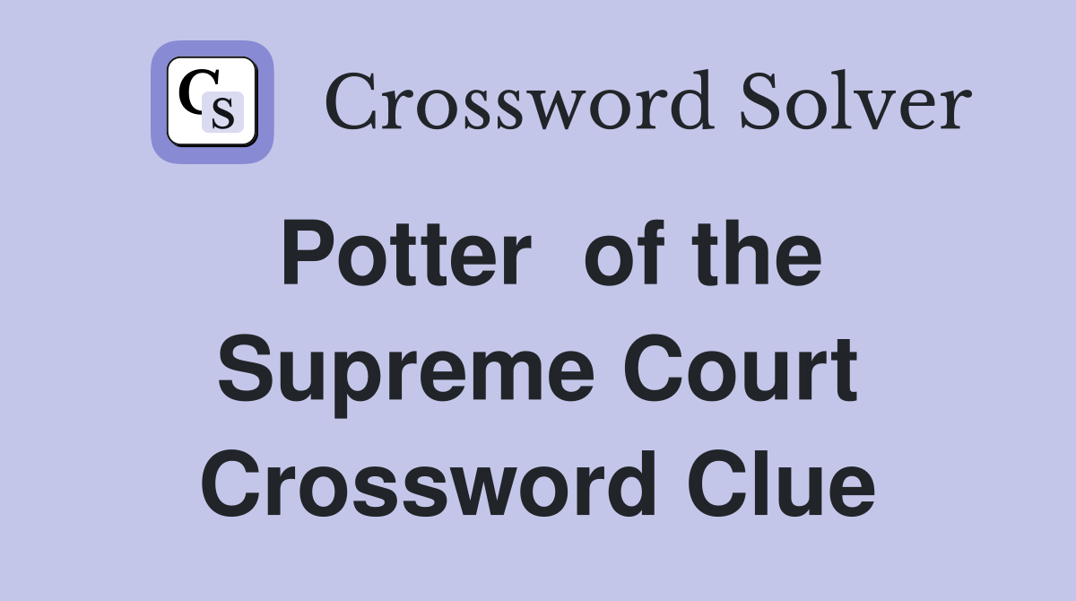 Potter  of the Supreme Court Crossword Clue
