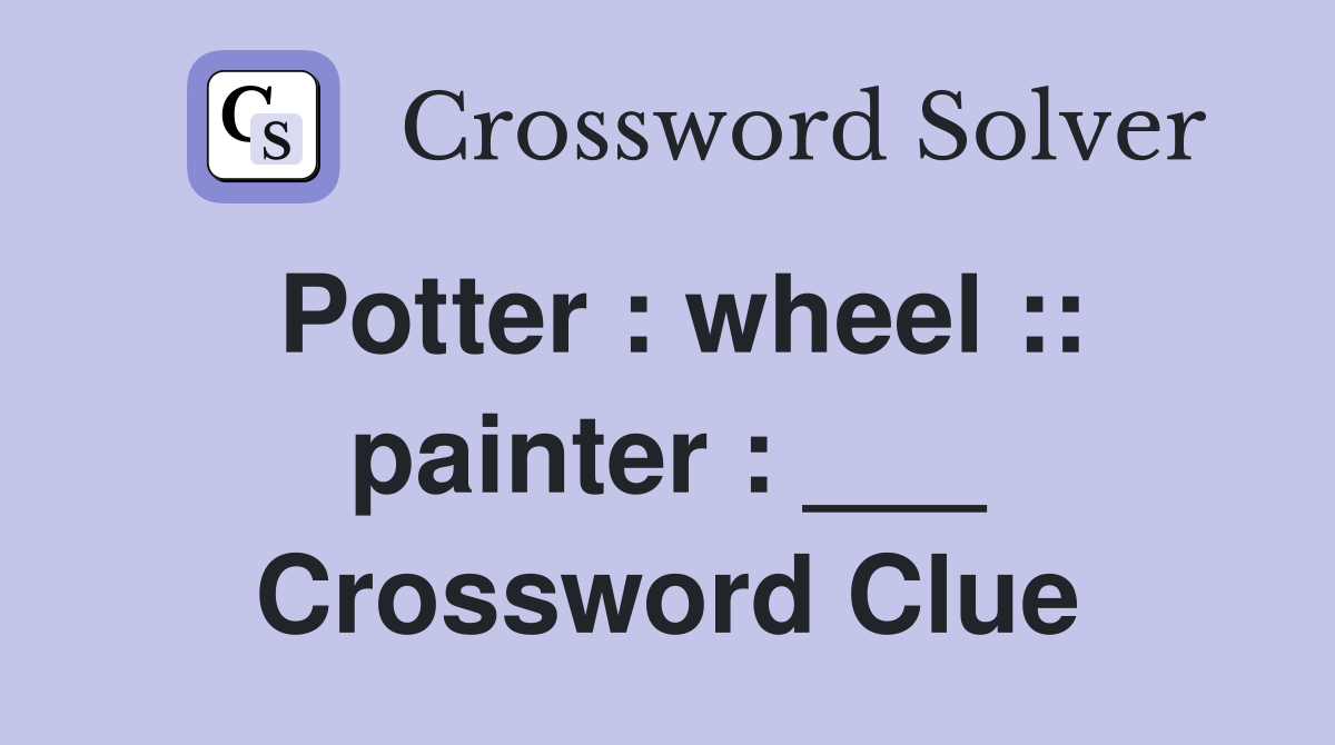 Potter : wheel :: painter : ___ Crossword Clue