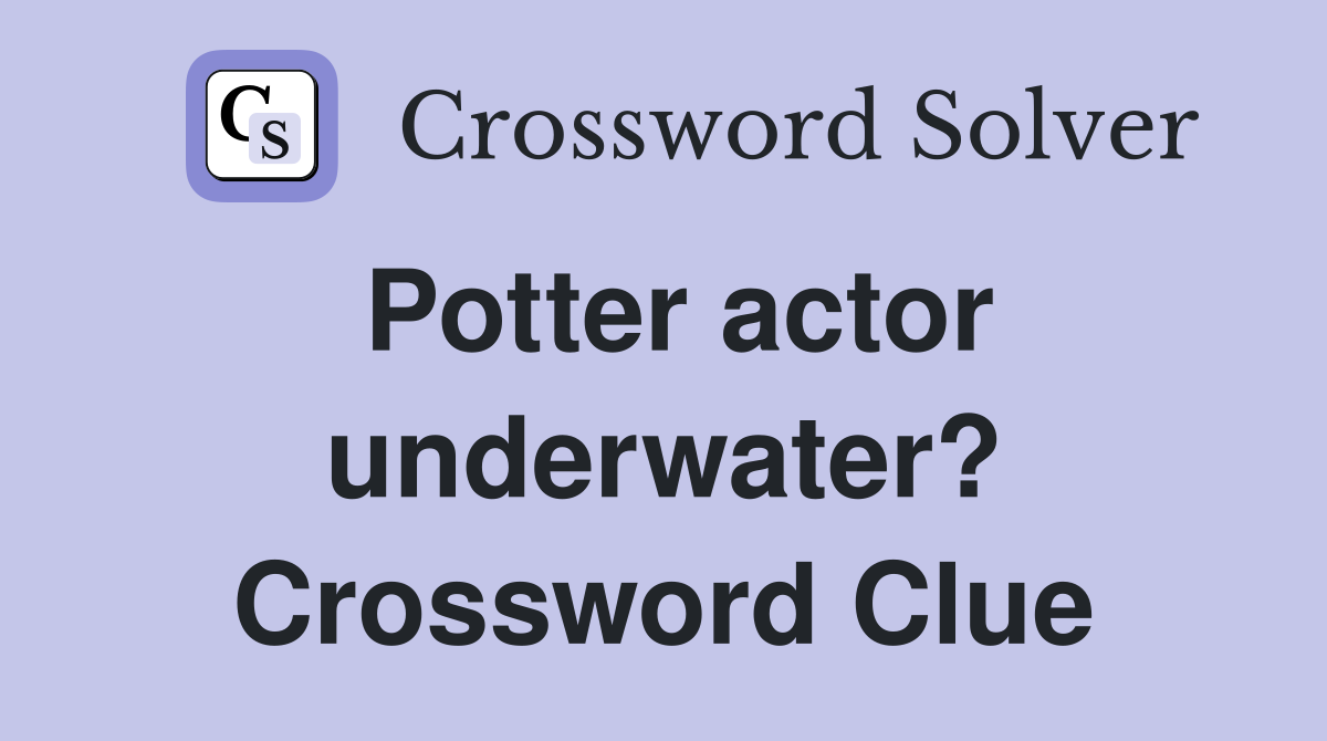 Potter actor underwater? Crossword Clue