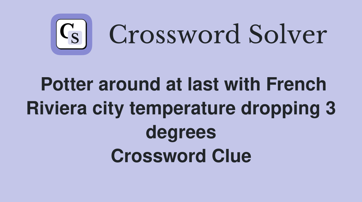 Potter around at last with French Riviera city temperature dropping 3 degrees Crossword Clue