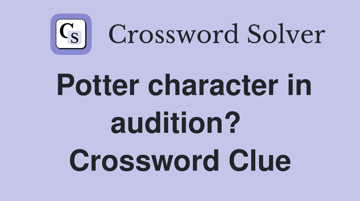 Potter character in audition?  Crossword Clue
