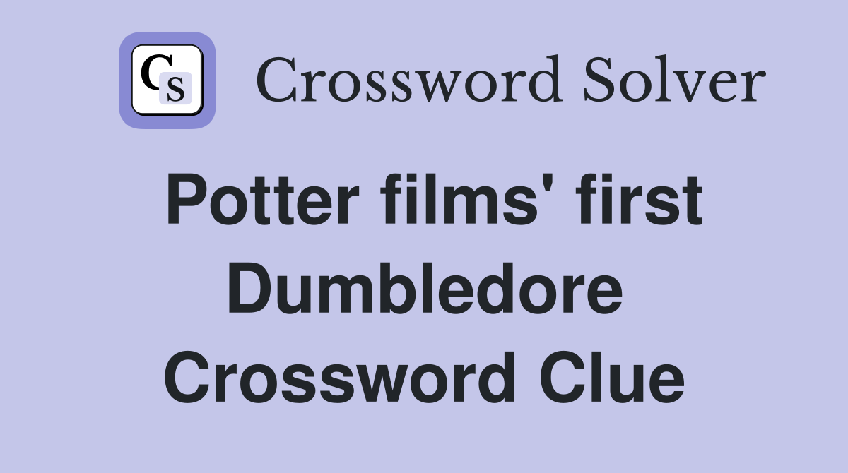 Potter films' first Dumbledore Crossword Clue