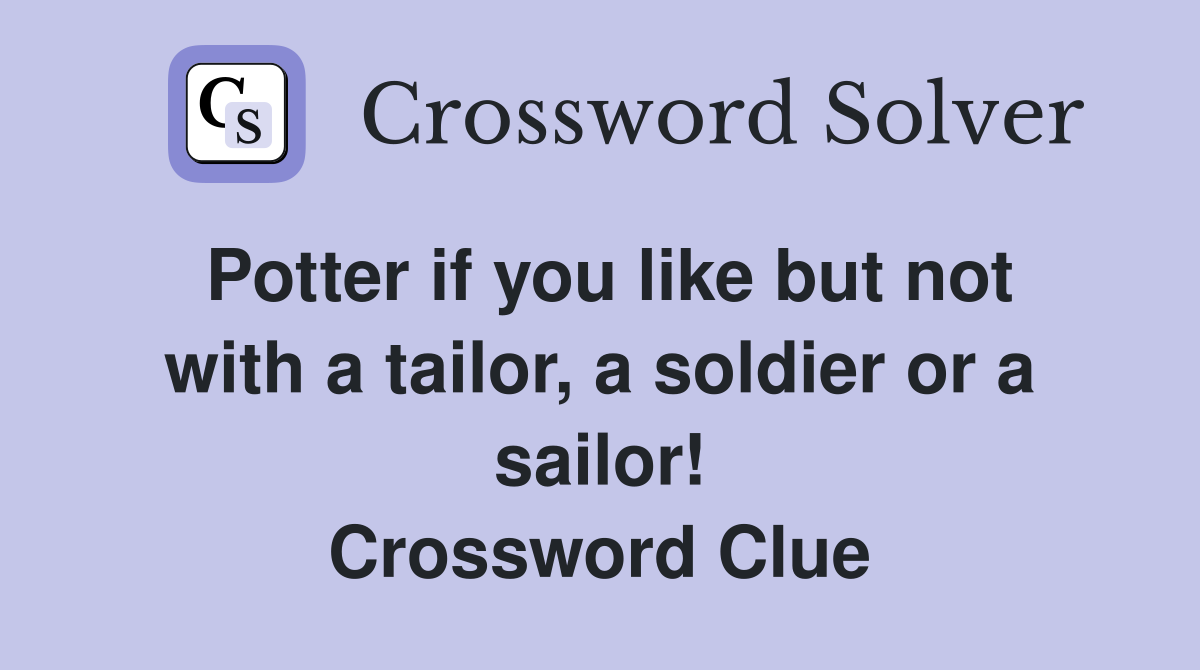 Potter if you like but not with a tailor, a soldier or a sailor! Crossword Clue