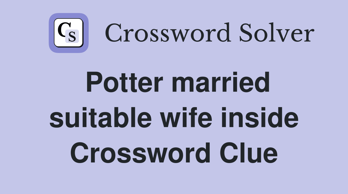 Potter married suitable wife inside Crossword Clue