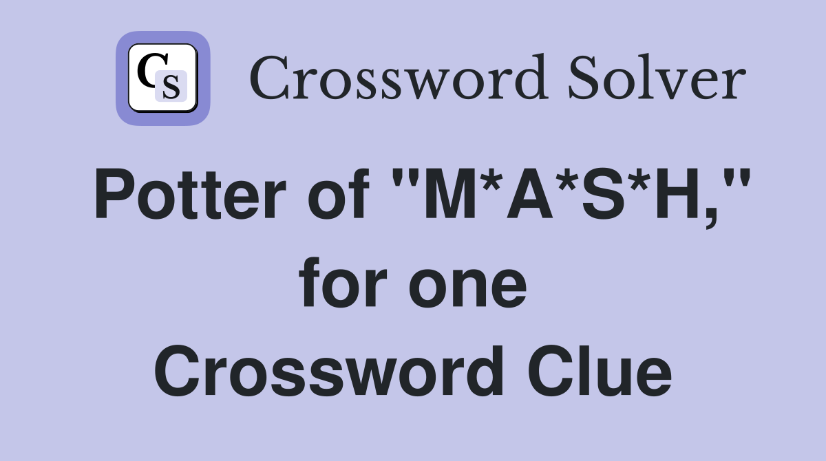 Potter of "M*A*S*H," for one Crossword Clue