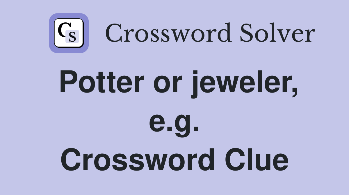 Potter or jeweler, e.g. Crossword Clue