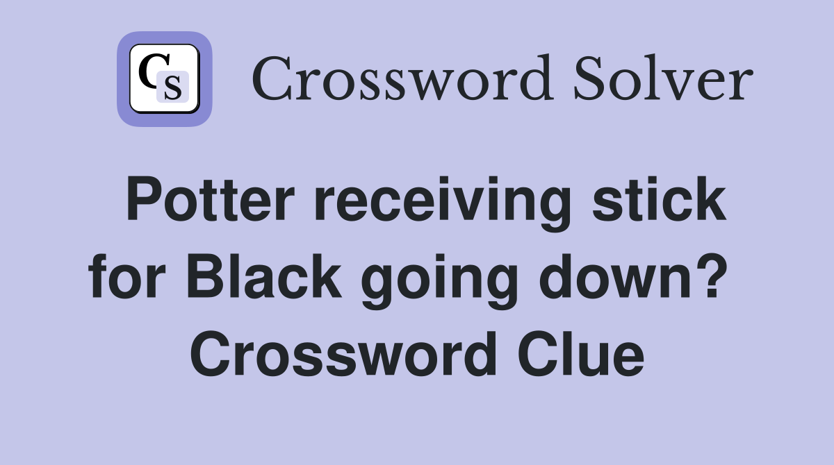 Potter receiving stick for Black going down?  Crossword Clue