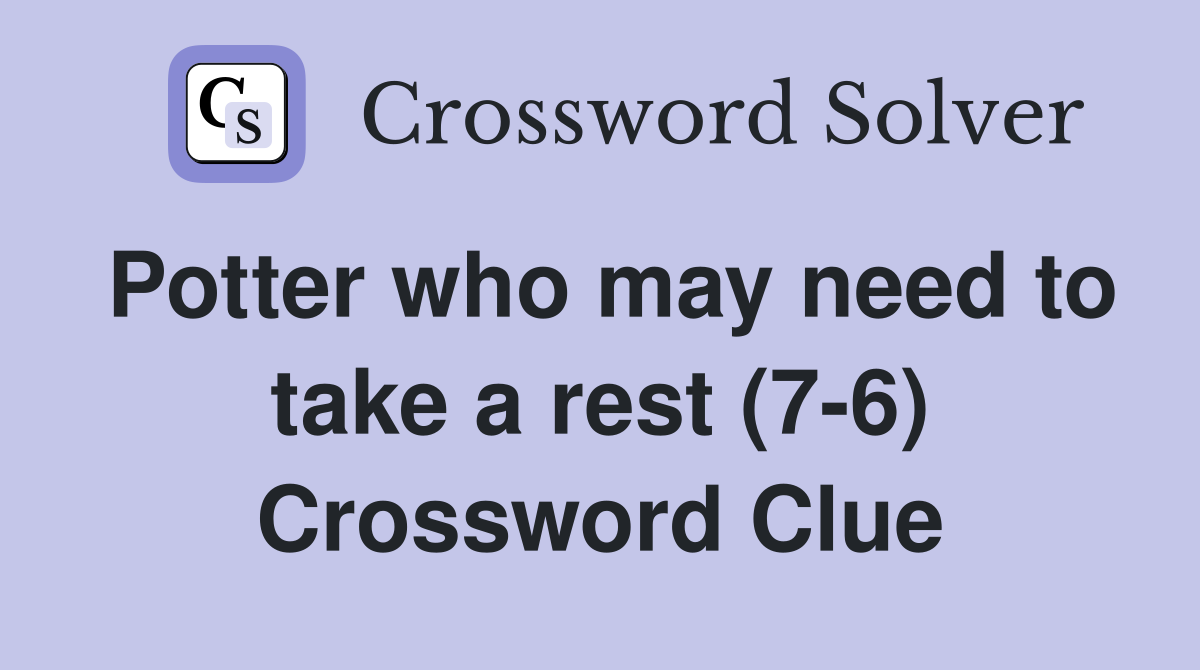 Potter who may need to take a rest (7-6) Crossword Clue
