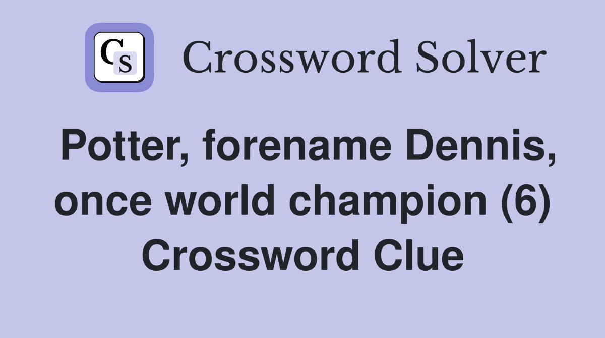 Potter, forename Dennis, once world champion (6) Crossword Clue
