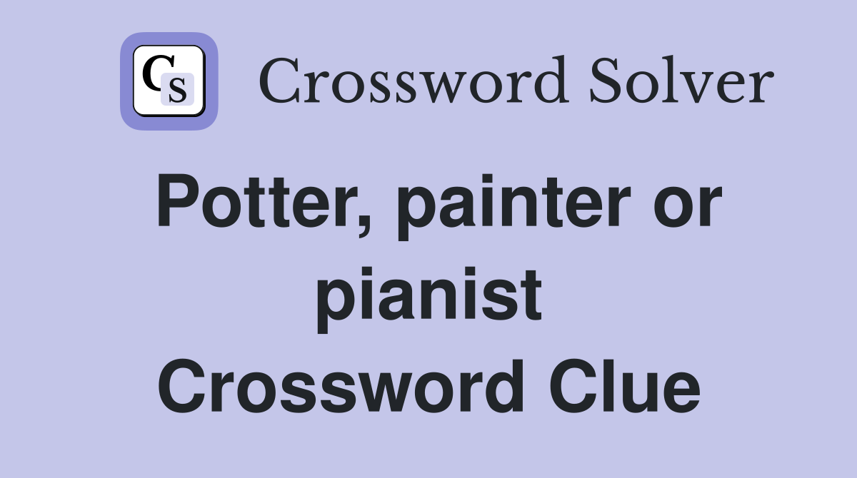 Potter, painter or pianist Crossword Clue