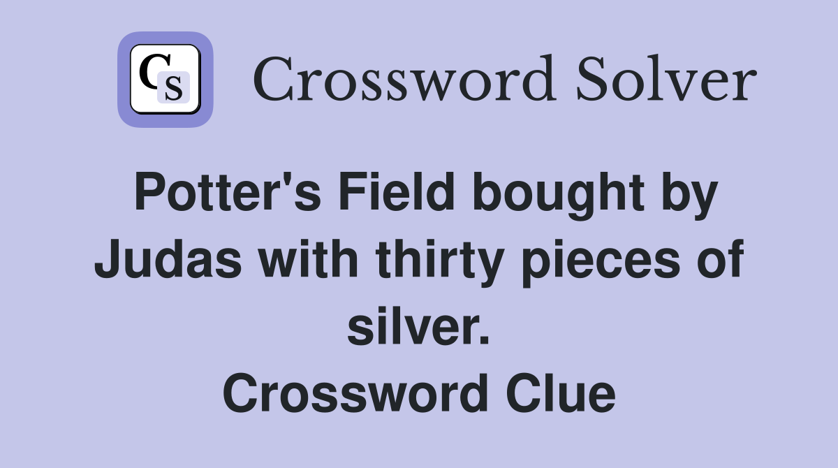 Potter's Field bought by Judas with thirty pieces of silver. Crossword Clue