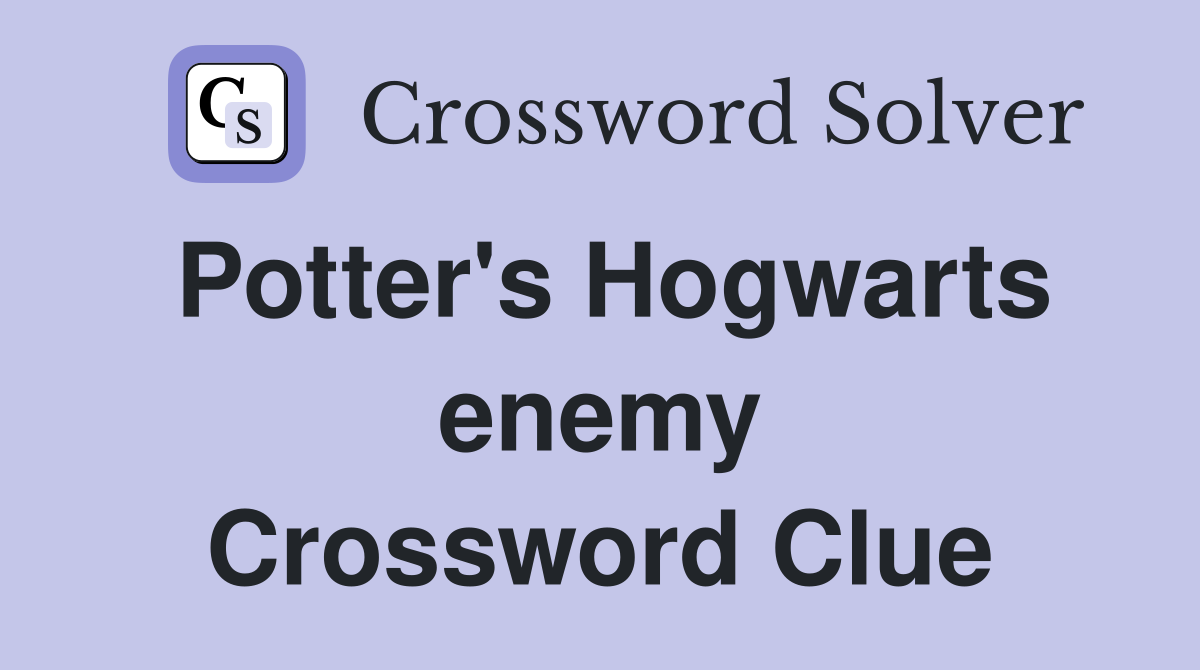 Potter's Hogwarts enemy Crossword Clue