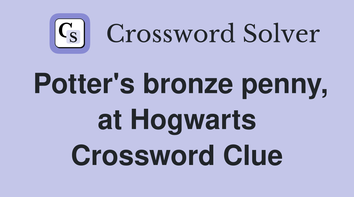 Potter's bronze penny, at Hogwarts Crossword Clue