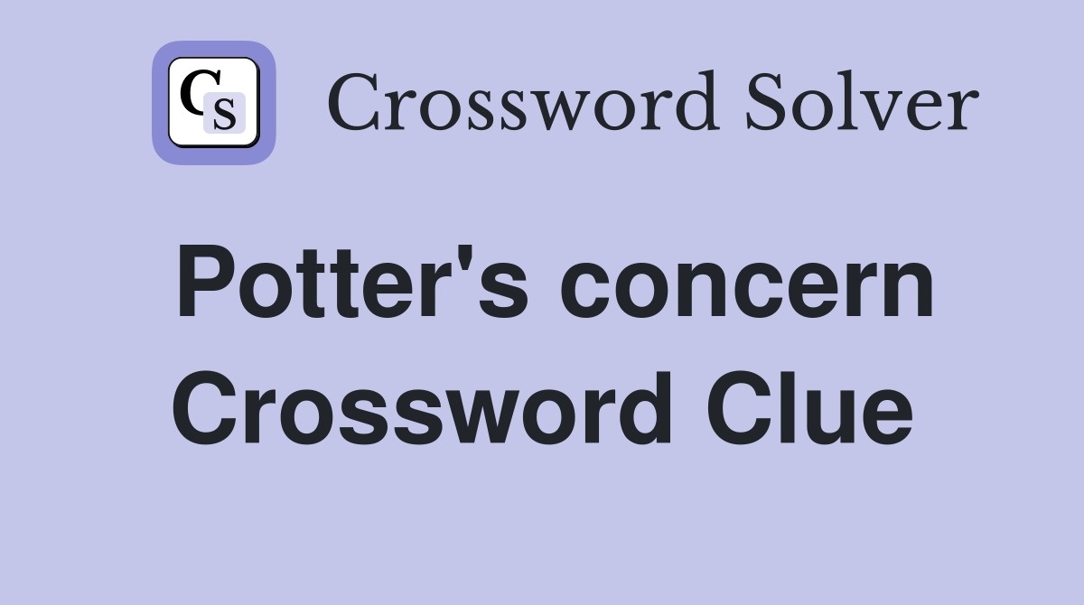 Potter's concern Crossword Clue