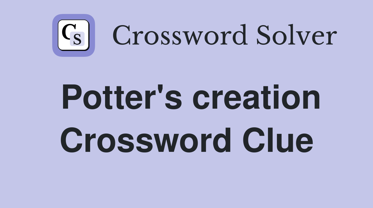 Potter's creation Crossword Clue