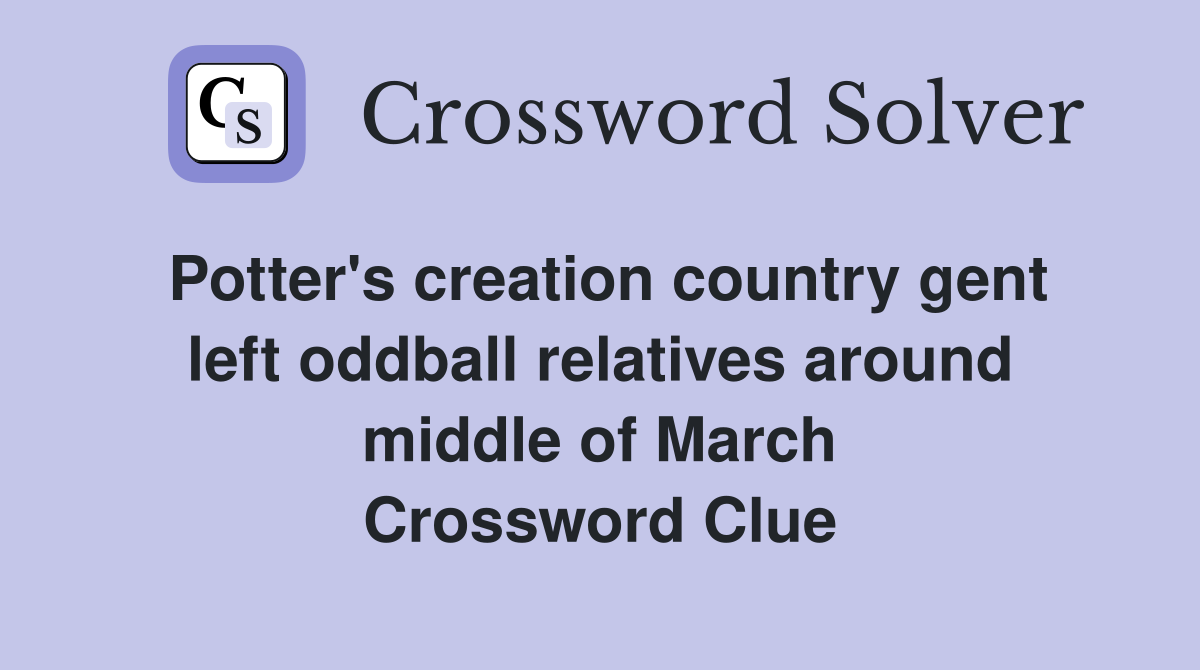 Potter's creation country gent left oddball relatives around middle of March Crossword Clue