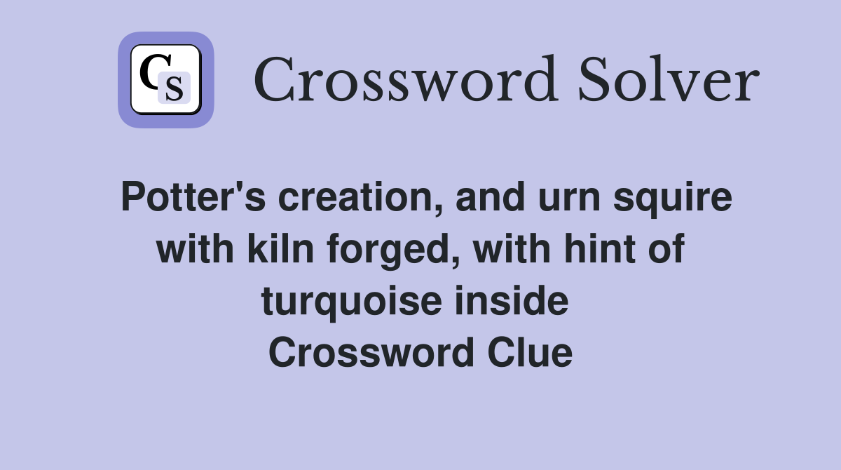Potter's creation, and urn squire with kiln forged, with hint of turquoise inside  Crossword Clue