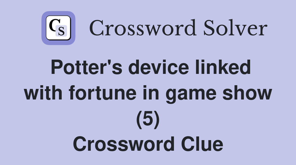 Potter's device linked with fortune in game show (5) Crossword Clue