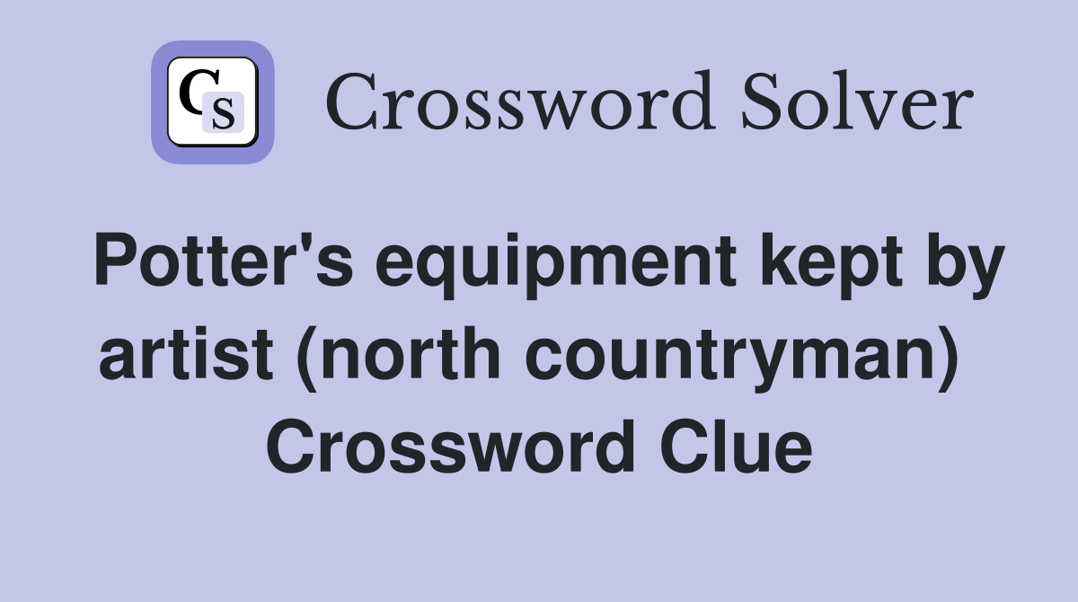 Potter's equipment kept by artist (north countryman)  Crossword Clue