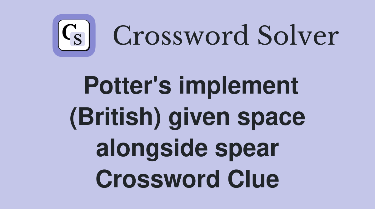 Potter's implement (British) given space alongside spear Crossword Clue