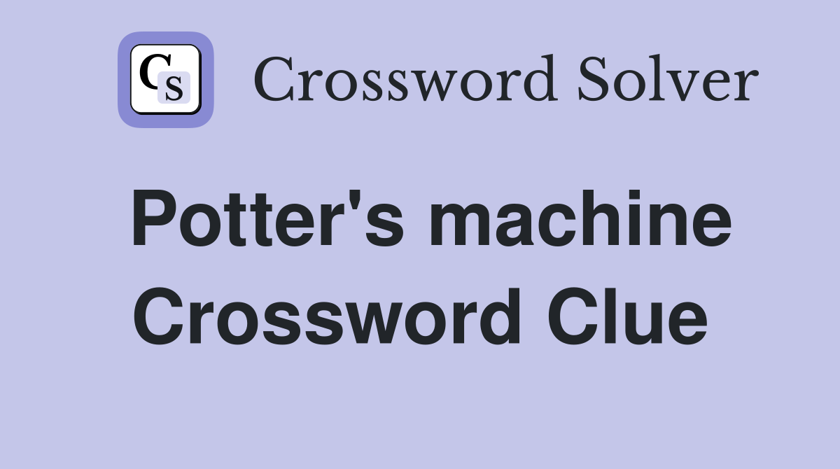 Potter's machine Crossword Clue