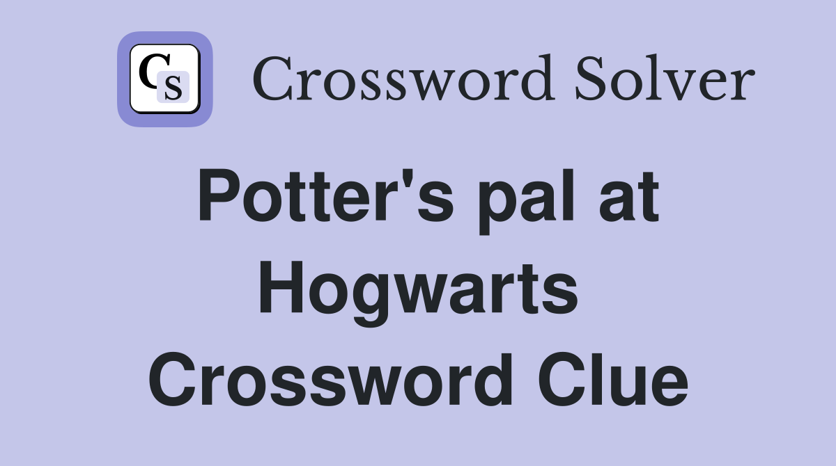 Potter's pal at Hogwarts Crossword Clue