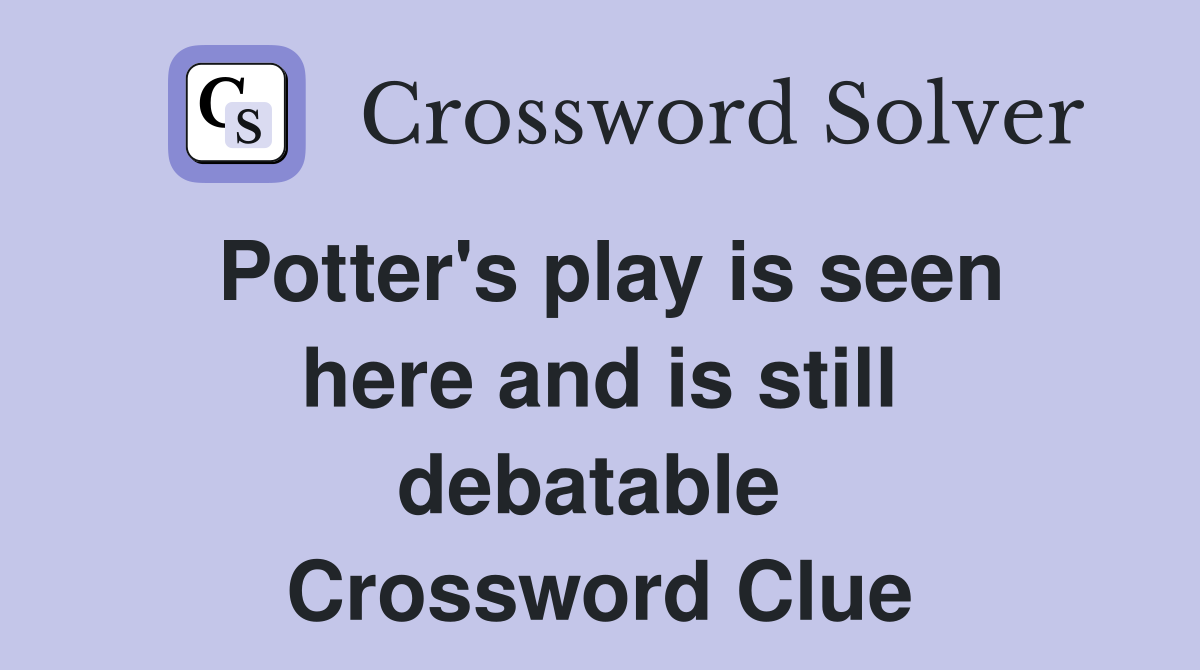 Potter's play is seen here and is still debatable  Crossword Clue