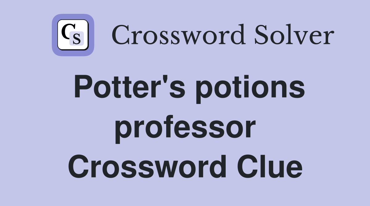 Potter's potions professor Crossword Clue