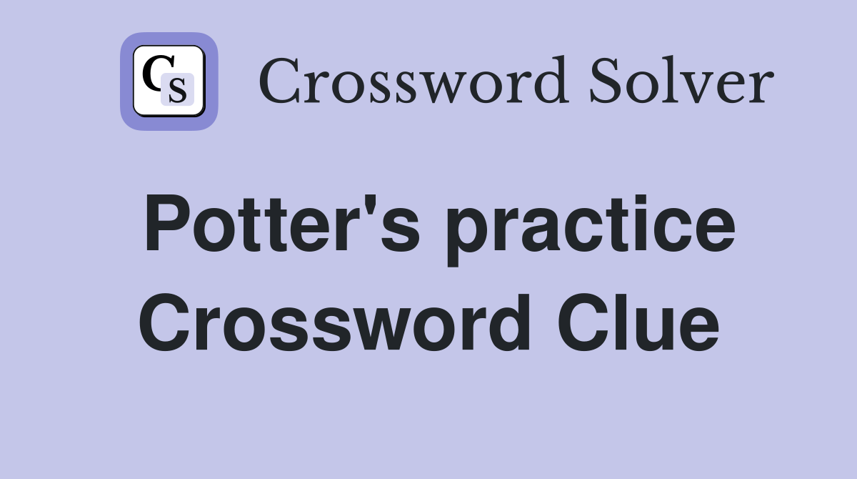 Potter's practice Crossword Clue