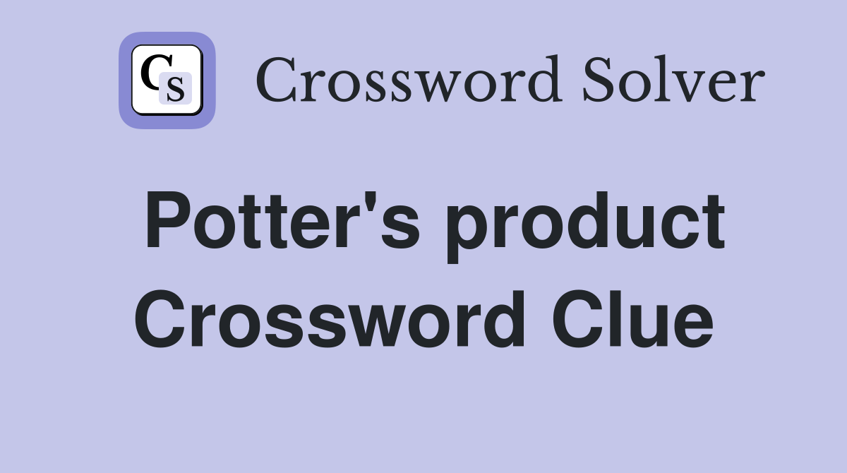 Potter's product Crossword Clue
