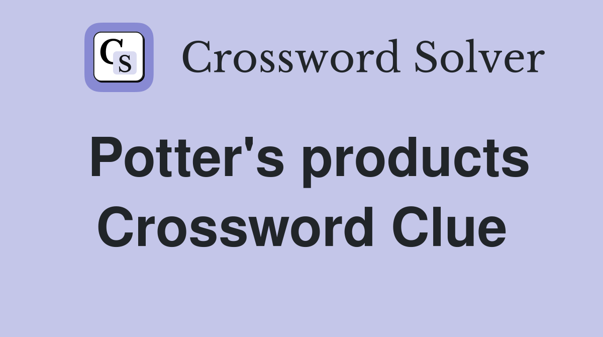 Potter's products Crossword Clue