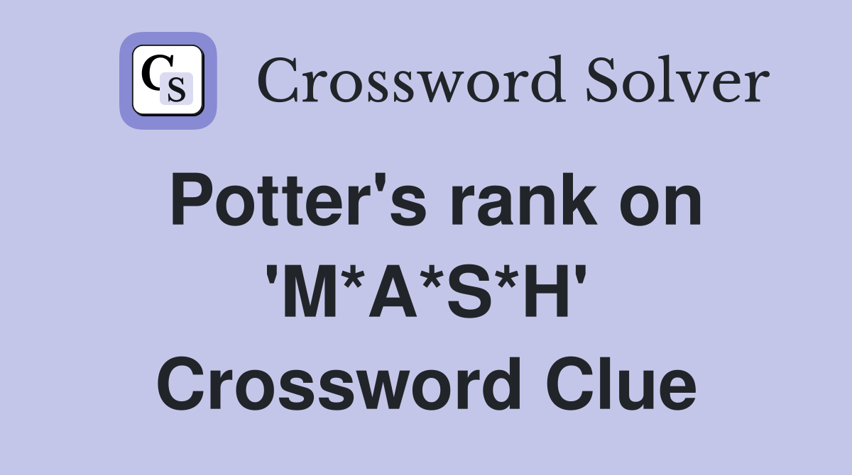 Potter's rank on 'M*A*S*H' Crossword Clue