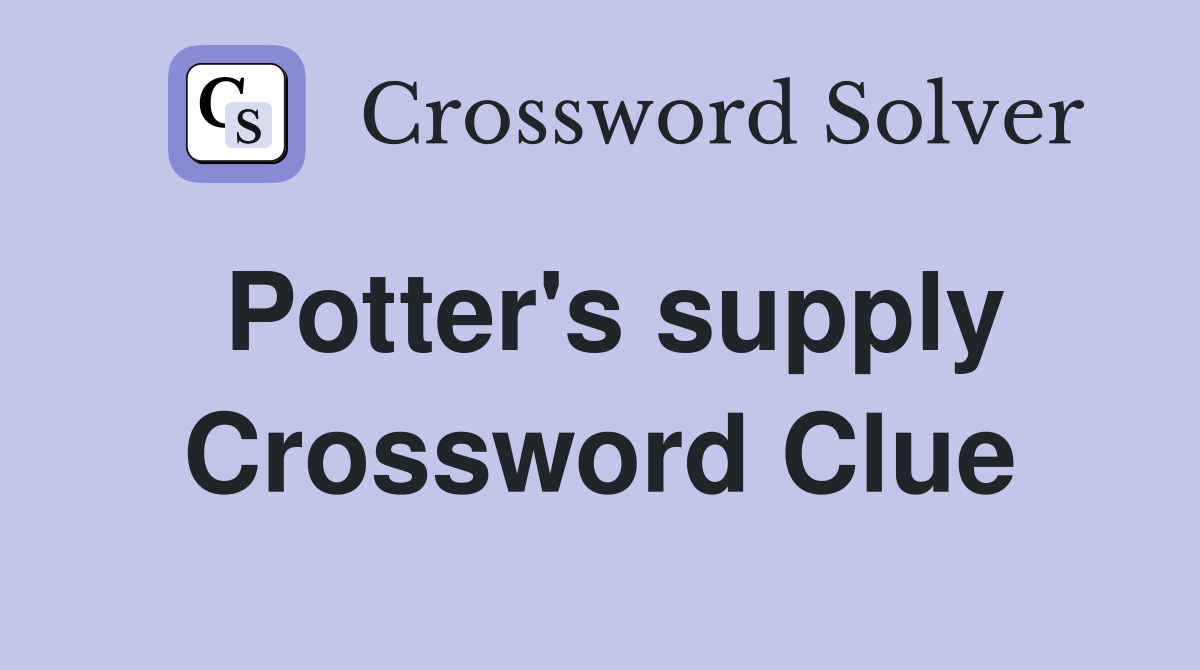 Potter's supply Crossword Clue