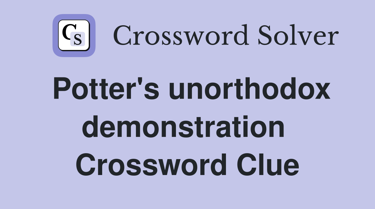 Potter's unorthodox demonstration  Crossword Clue