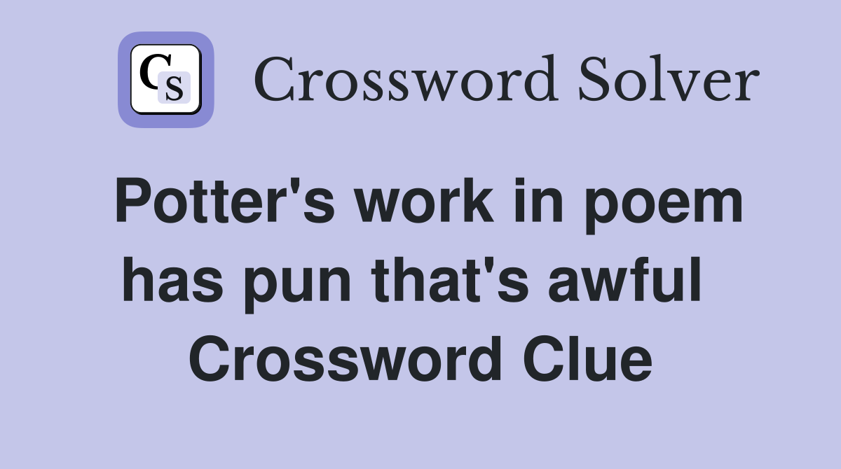 Potter's work in poem has pun that's awful  Crossword Clue